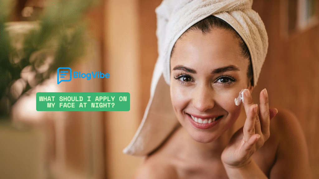 What Should I Apply on My Face at Night?