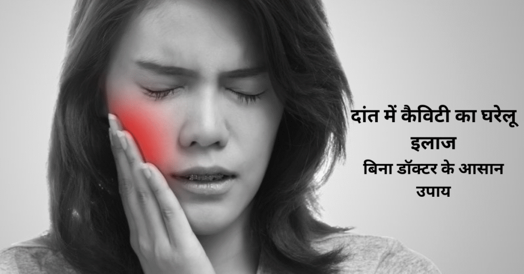 दांत में कैविटी का घरेलू इलाज – बिना डॉक्टर के आसान उपाय